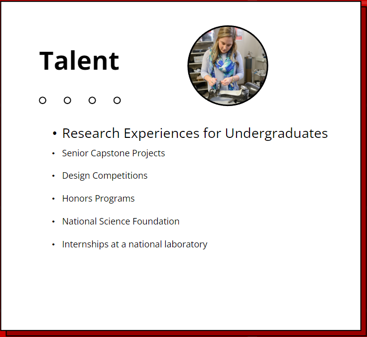 Talent. Research Experiences for Undergraduates. Senior Capstone Projects. Design Competitions. Honors Programs. National Science Foundation. Internships at a national laboratory.